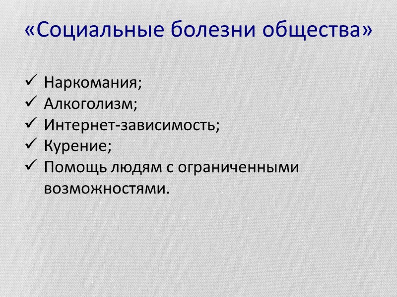 «Социальные болезни общества» Наркомания; Алкоголизм; Интернет-зависимость; Курение; Помощь людям с ограниченными возможностями.